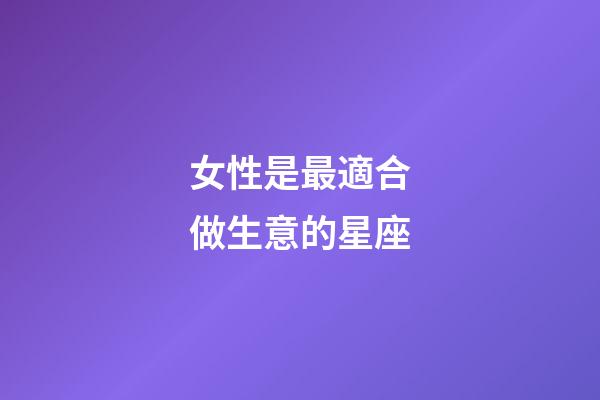 女性是最適合做生意的星座-第1張-星座運勢-玄機派