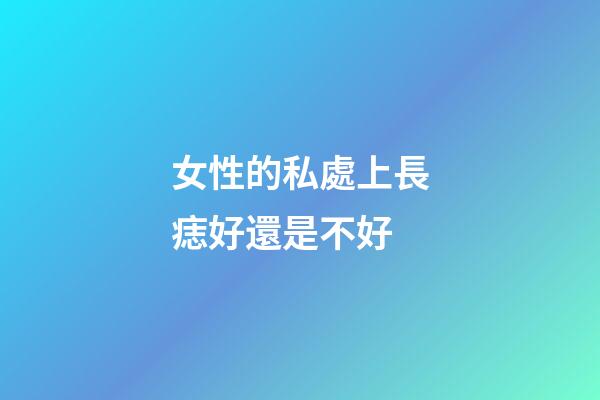 女性的私處上長痣好還是不好