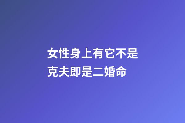女性身上有它不是克夫即是二婚命