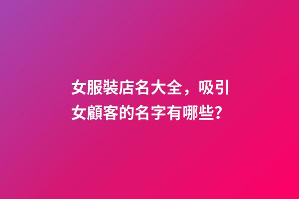 女服裝店名大全，吸引女顧客的名字有哪些？-第1張-店鋪起名-玄機派