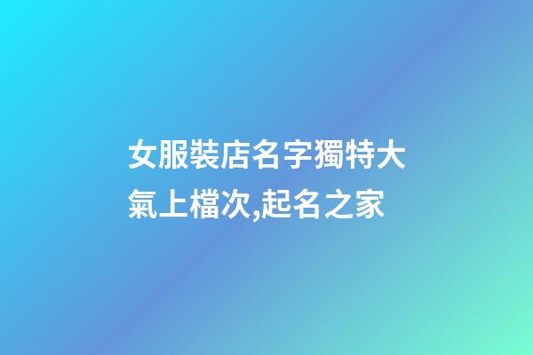 女服裝店名字獨特大氣上檔次,起名之家