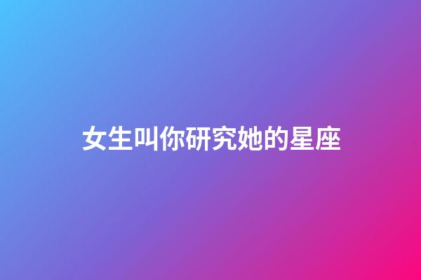 女生叫你研究她的星座-第1張-星座運(yùn)勢-玄機(jī)派