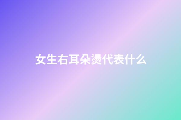 女生右耳朵燙代表什么