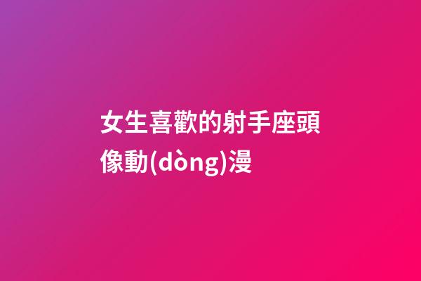女生喜歡的射手座頭像動(dòng)漫-第1張-星座運(yùn)勢(shì)-玄機(jī)派