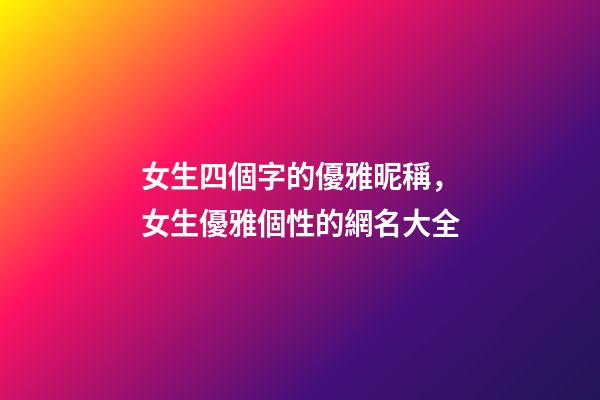 女生四個字的優雅昵稱，女生優雅個性的網名大全-第1張-觀點-玄機派