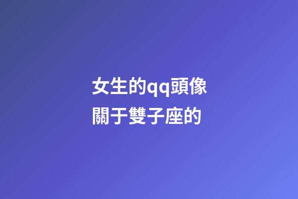女生的qq頭像關于雙子座的-第1張-星座運勢-玄機派