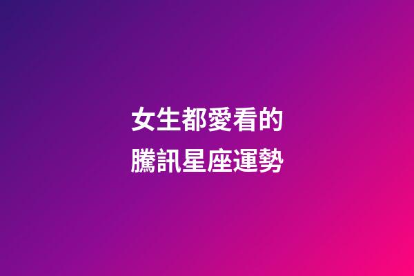 女生都愛看的騰訊星座運勢