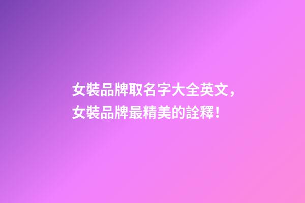 女裝品牌取名字大全英文，女裝品牌最精美的詮釋！-第1張-商標起名-玄機派