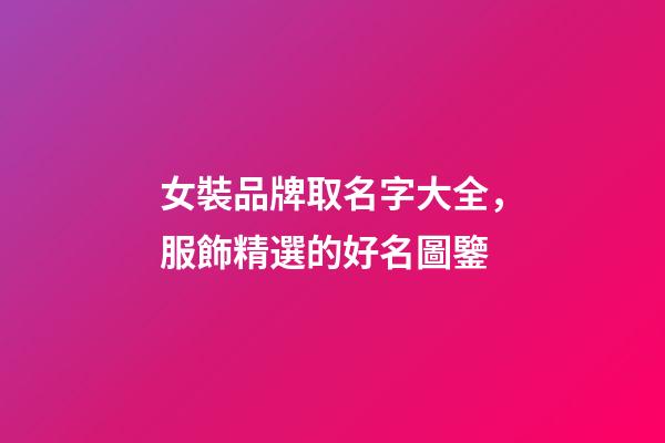 女裝品牌取名字大全，服飾精選的好名圖鑒