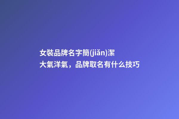 女裝品牌名字簡(jiǎn)潔大氣洋氣，品牌取名有什么技巧-第1張-商標(biāo)起名-玄機(jī)派