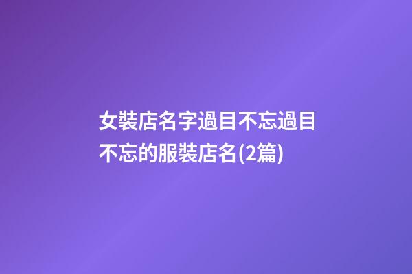 女裝店名字過目不忘過目不忘的服裝店名(2篇)-第1張-店鋪起名-玄機派