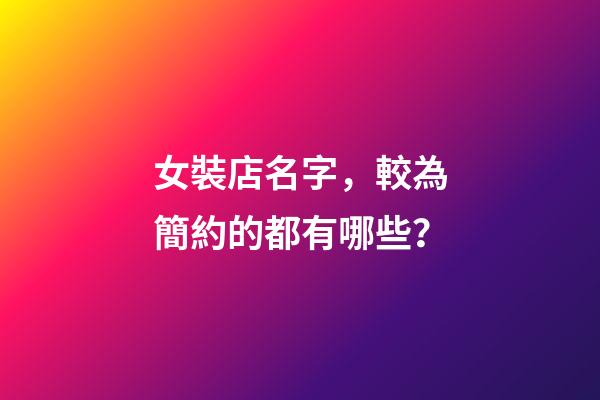 女裝店名字，較為簡約的都有哪些？-第1張-店鋪起名-玄機派