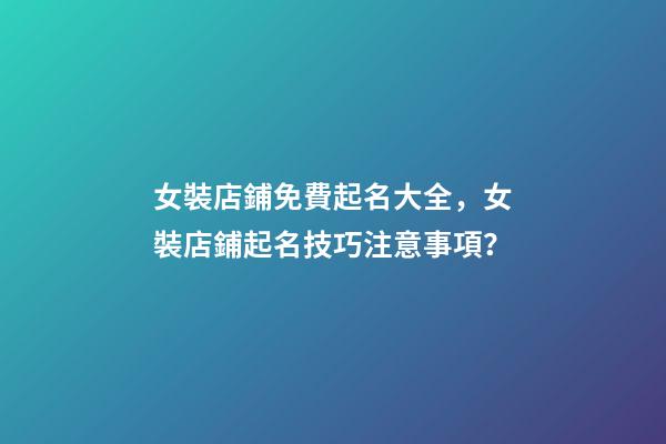 女裝店鋪免費起名大全，女裝店鋪起名技巧注意事項？-第1張-店鋪起名-玄機派