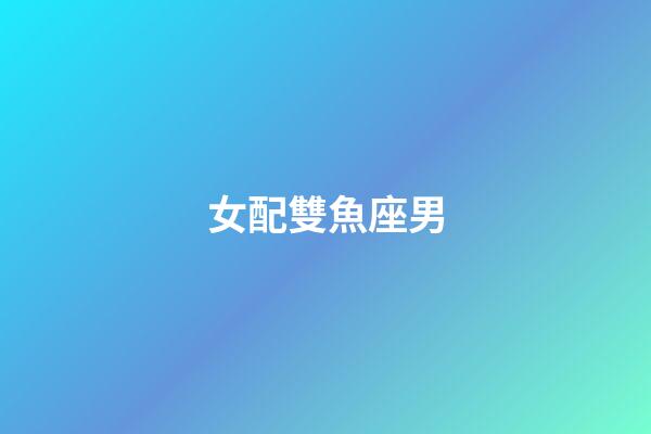 女配雙魚座男（雙魚座最合不來的三大星座）-第1張-星座運(yùn)勢(shì)-玄機(jī)派