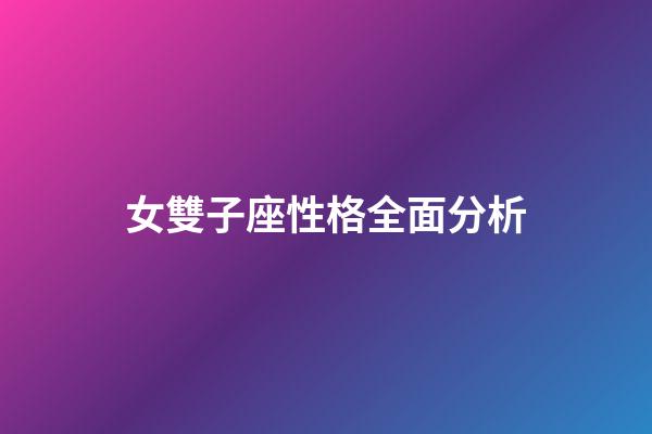 女雙子座性格全面分析-第1張-星座運勢-玄機派