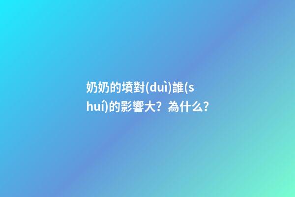 奶奶的墳對(duì)誰(shuí)的影響大？為什么？