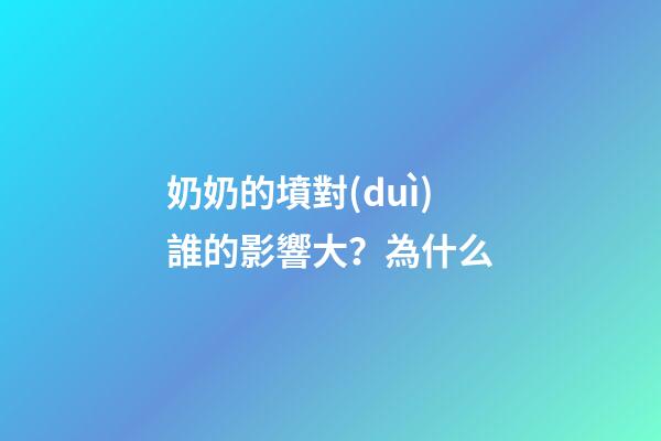 奶奶的墳對(duì)誰的影響大？為什么