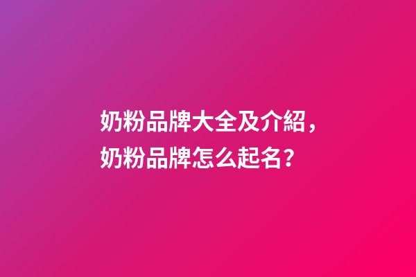 奶粉品牌大全及介紹，奶粉品牌怎么起名？-第1張-商標(biāo)起名-玄機(jī)派