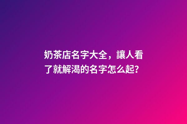 奶茶店名字大全，讓人看了就解渴的名字怎么起？