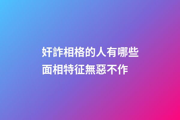 奸詐相格的人有哪些面相特征無惡不作