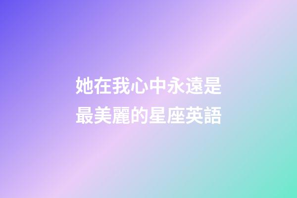 她在我心中永遠是最美麗的星座英語-第1張-星座運勢-玄機派