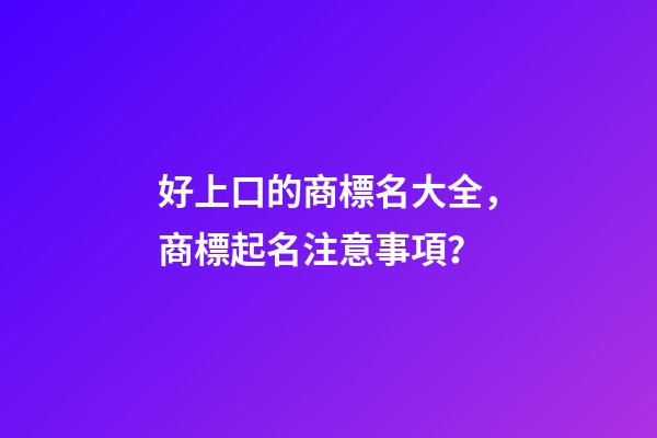 好上口的商標名大全，商標起名注意事項？-第1張-商標起名-玄機派