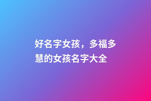 好名字女孩，多福多慧的女孩名字大全