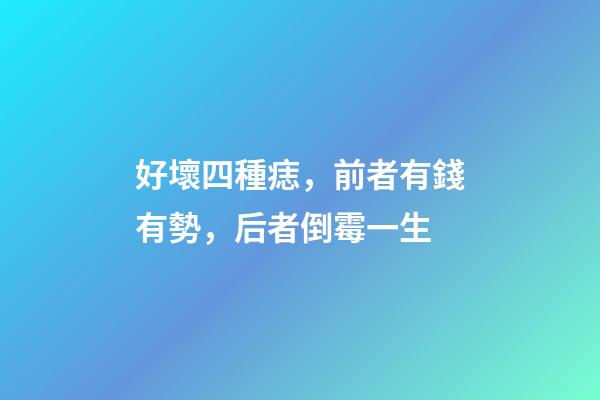 好壞四種痣，前者有錢有勢，后者倒霉一生