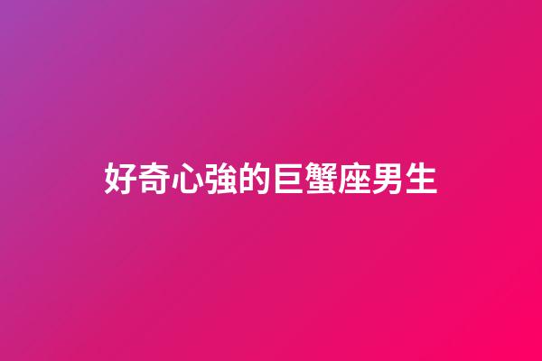 好奇心強的巨蟹座男生-第1張-星座運勢-玄機派