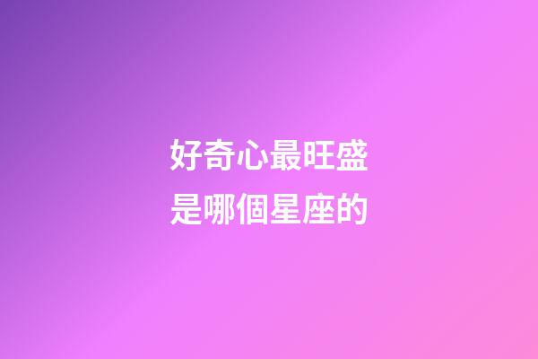 好奇心最旺盛是哪個星座的-第1張-星座運勢-玄機派