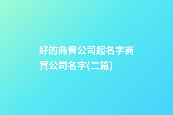 好的商貿公司起名字商貿公司名字(二篇)-第1張-公司起名-玄機派