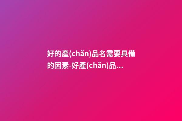 好的產(chǎn)品名需要具備的因素-好產(chǎn)品名稱的要素-第1張-公司起名-玄機(jī)派