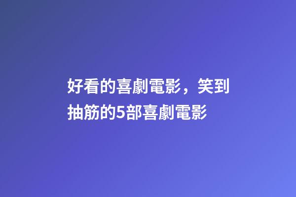 好看的喜劇電影，笑到抽筋的5部喜劇電影-第1張-觀點-玄機派