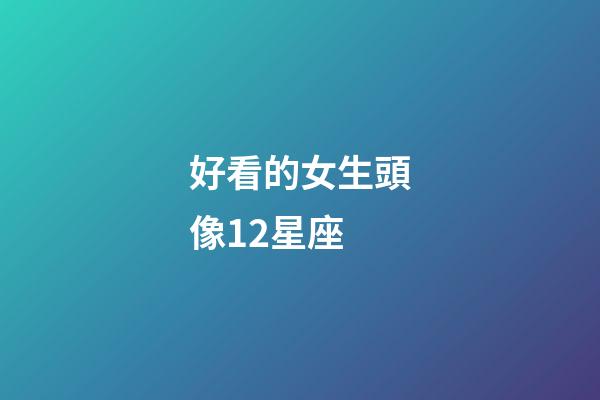 好看的女生頭像12星座-第1張-星座運(yùn)勢(shì)-玄機(jī)派