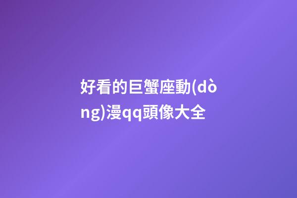 好看的巨蟹座動(dòng)漫qq頭像大全