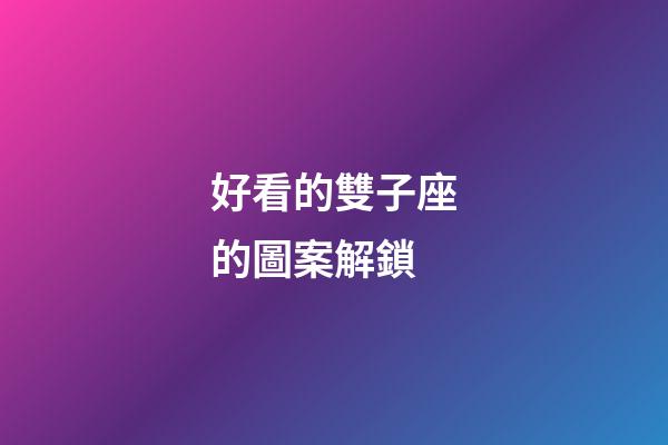 好看的雙子座的圖案解鎖