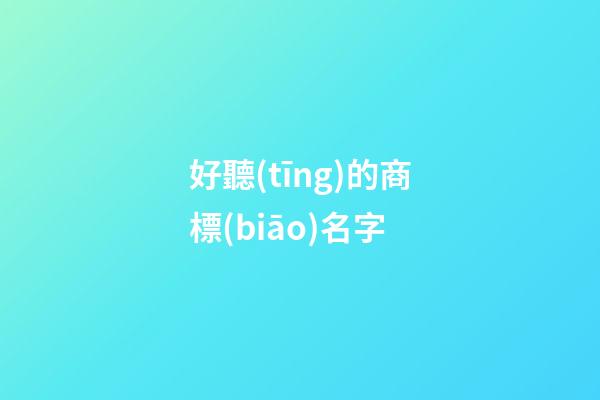 好聽(tīng)的商標(biāo)名字