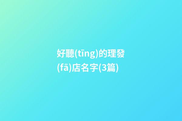 好聽(tīng)的理發(fā)店名字(3篇)-第1張-店鋪起名-玄機(jī)派