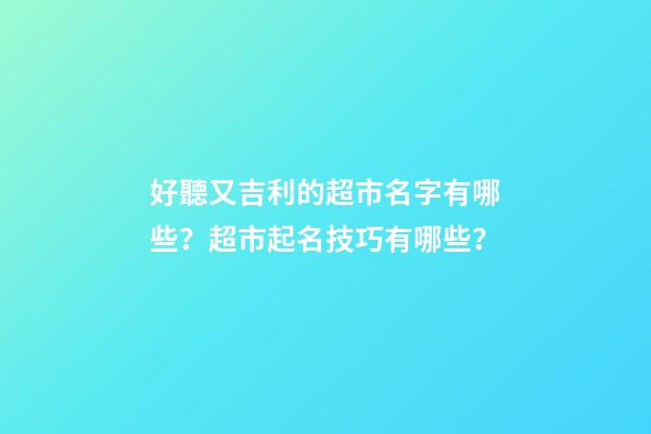 好聽又吉利的超市名字有哪些？超市起名技巧有哪些？-第1張-店鋪起名-玄機派