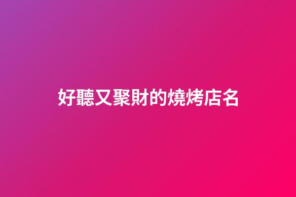 好聽又聚財的燒烤店名-第1張-店鋪起名-玄機派