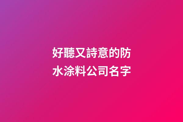 好聽又詩意的防水涂料公司名字-第1張-公司起名-玄機派
