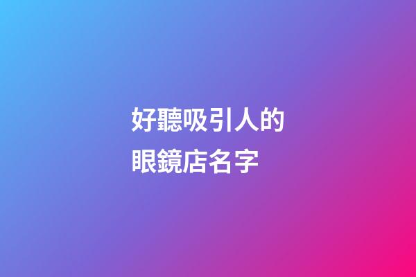 好聽吸引人的眼鏡店名字
