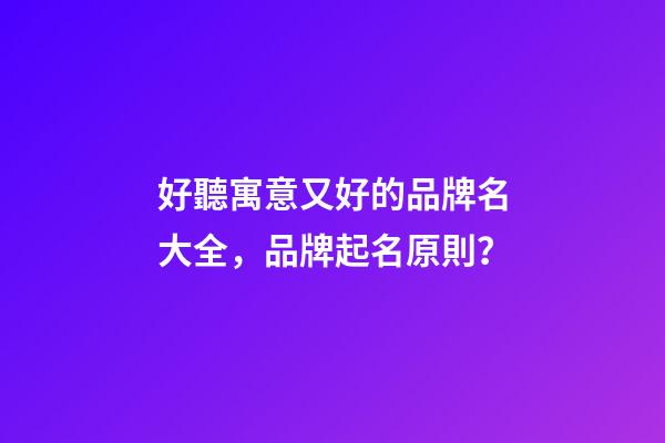 好聽寓意又好的品牌名大全，品牌起名原則？-第1張-商標起名-玄機派