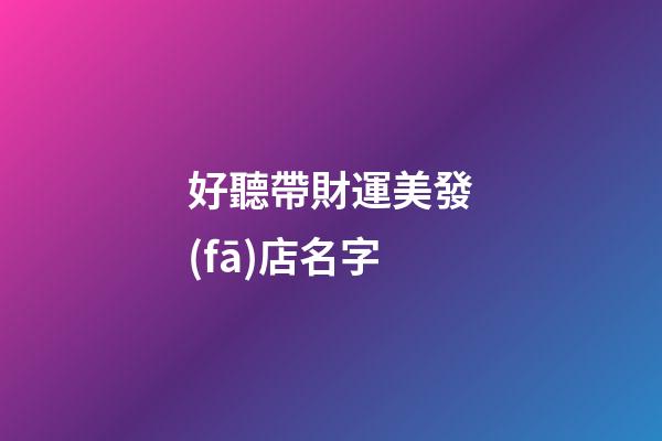 好聽帶財運美發(fā)店名字