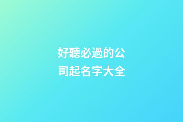 好聽必過的公司起名字大全-第1張-公司起名-玄機派