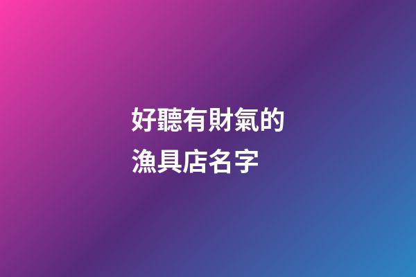 好聽有財氣的漁具店名字