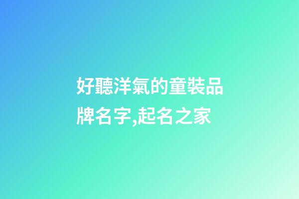 好聽洋氣的童裝品牌名字,起名之家-第1張-商標起名-玄機派