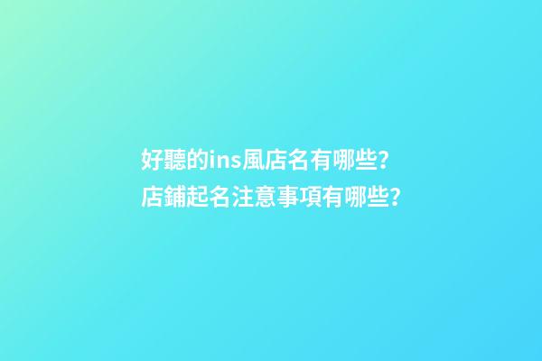 好聽的ins風店名有哪些？店鋪起名注意事項有哪些？-第1張-店鋪起名-玄機派
