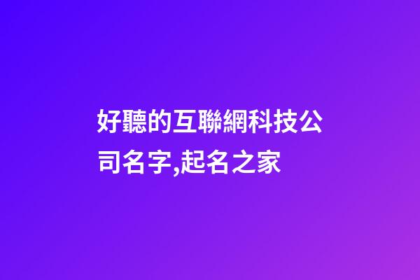 好聽的互聯網科技公司名字,起名之家