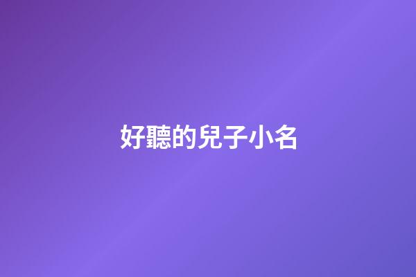 好聽的兒子小名(兒子取小名特別一點(diǎn)的)-第1張-寶寶起名-玄機(jī)派